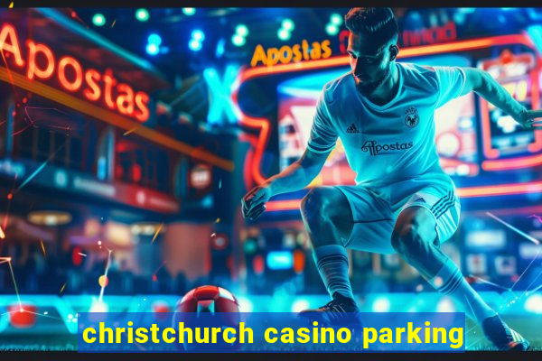 christchurch casino parking