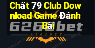 Chất 79 Club Download Game Đánh Bài