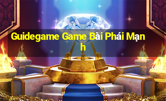 Guidegame Game Bài Phái Mạnh