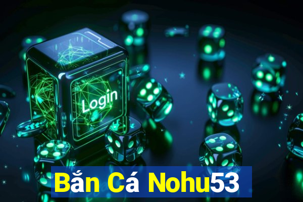 Bắn Cá Nohu53