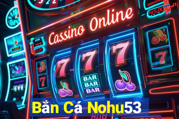 Bắn Cá Nohu53