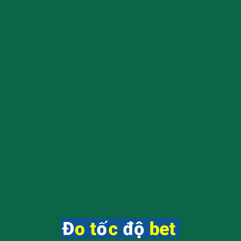 Đo tốc độ bet