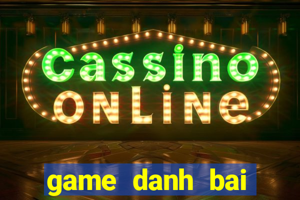 game danh bai online hay nhat