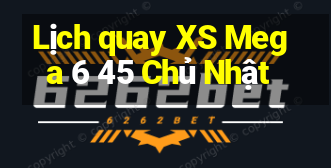 Lịch quay XS Mega 6 45 Chủ Nhật