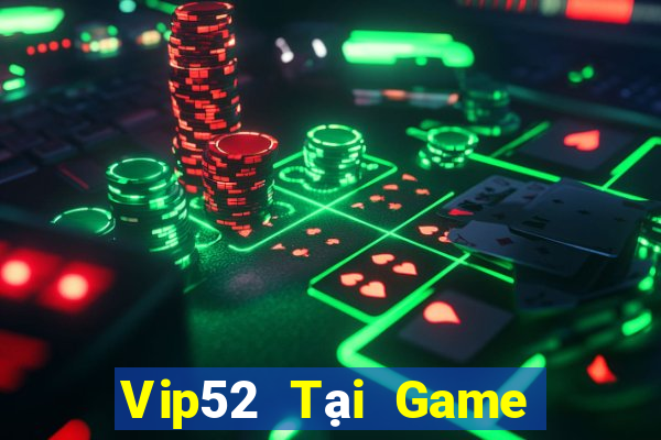 Vip52 Tại Game Bài Đổi Thưởng Sinh Tử