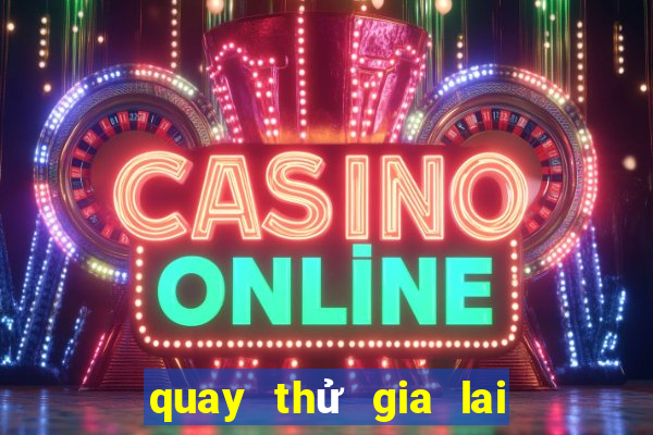 quay thử gia lai chiều nay