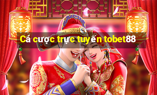 Cá cược trực tuyến tobet88