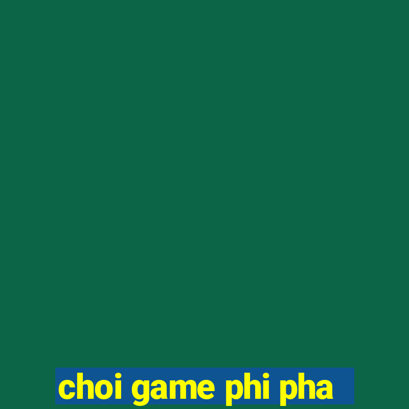 choi game phi pha