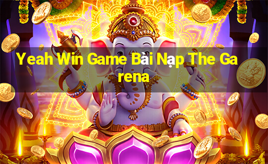 Yeah Win Game Bài Nạp The Garena