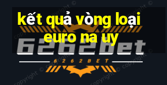 kết quả vòng loại euro na uy