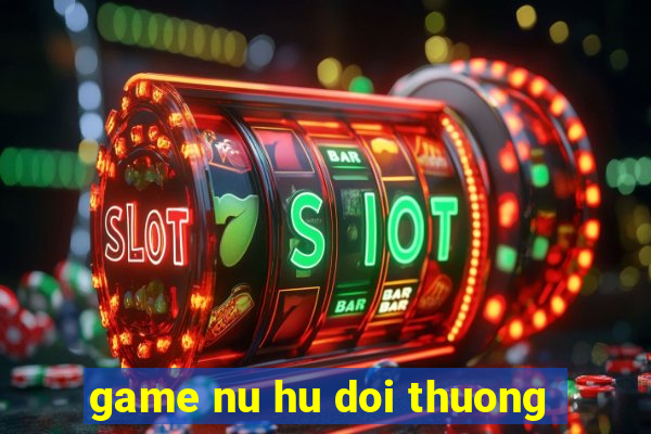 game nu hu doi thuong