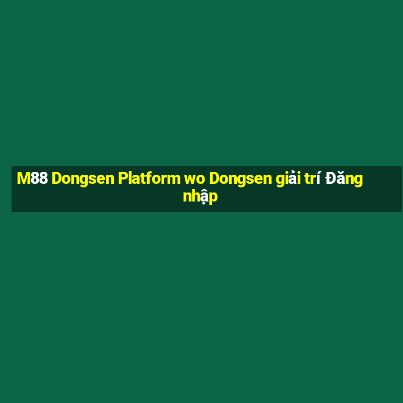 M88 Dongsen Platform wo Dongsen giải trí Đăng nhập