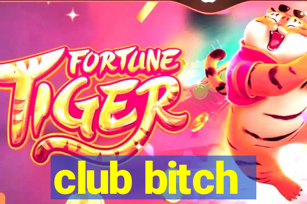 club bitch