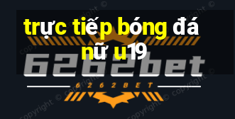 trực tiếp bóng đá nữ u19