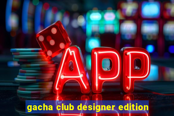 gacha club designer edition