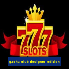 gacha club designer edition