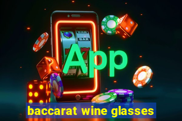 baccarat wine glasses