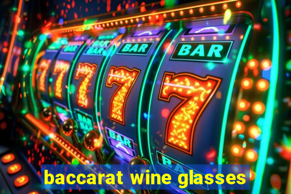 baccarat wine glasses