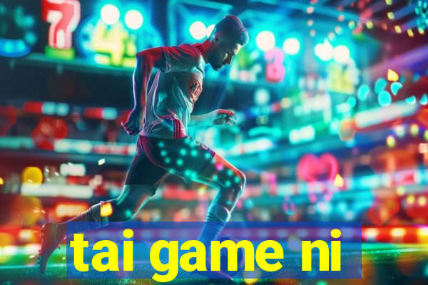 tai game ni