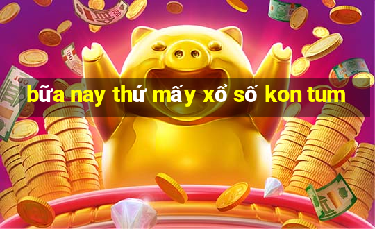 bữa nay thứ mấy xổ số kon tum