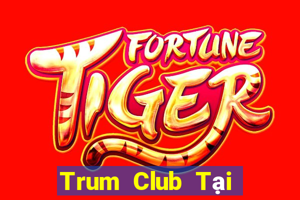 Trum Club Tại Game Bài B52 Đổi Thưởng