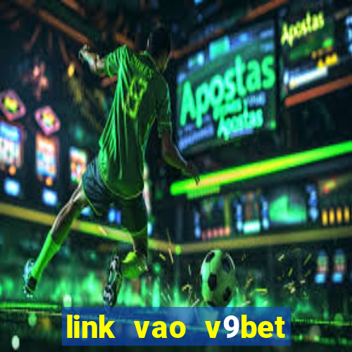 link vao v9bet khong bi chan