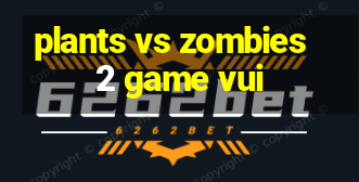 plants vs zombies 2 game vui