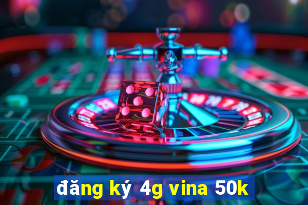 đăng ký 4g vina 50k