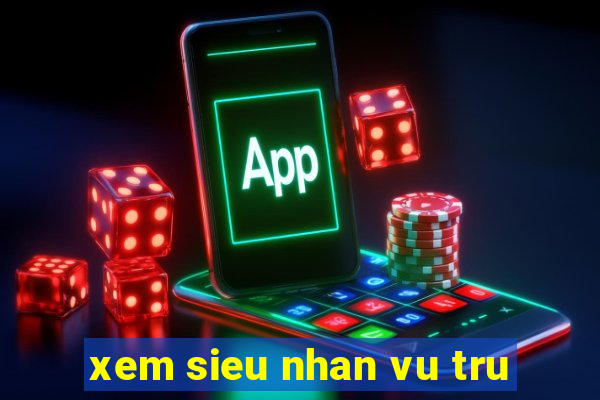 xem sieu nhan vu tru