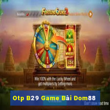 Otp B29 Game Bài Dom88