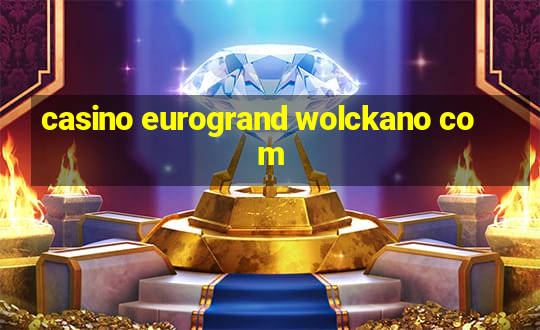 casino eurogrand wolckano com