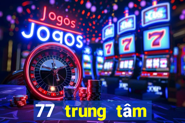 77 trung tâm giải trí