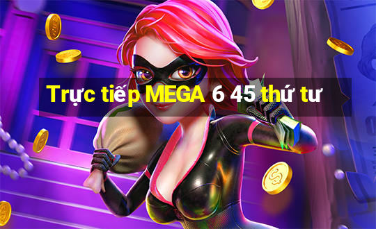 Trực tiếp MEGA 6 45 thứ tư