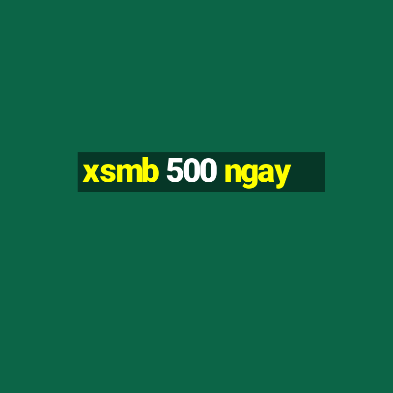 xsmb 500 ngay