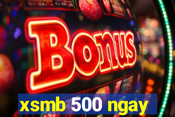 xsmb 500 ngay