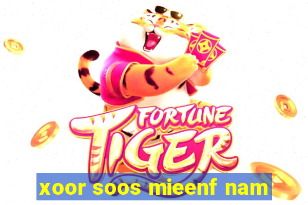 xoor soos mieenf nam