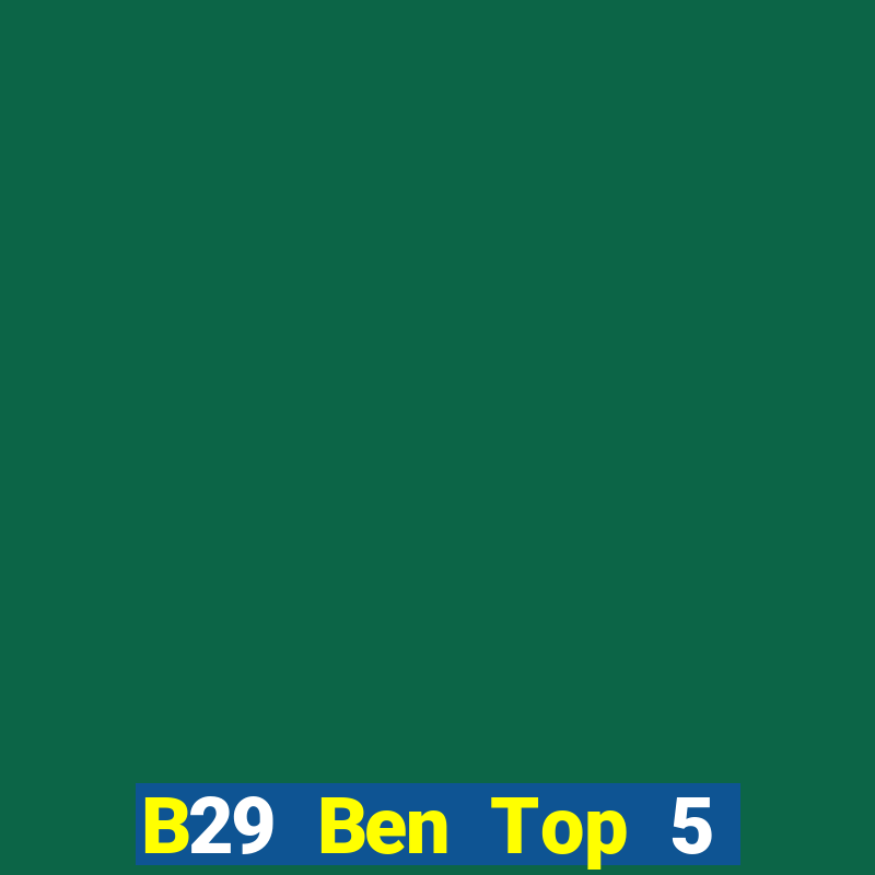 B29 Ben Top 5 Game Bài Đổi Thưởng