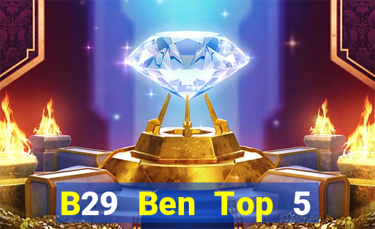 B29 Ben Top 5 Game Bài Đổi Thưởng