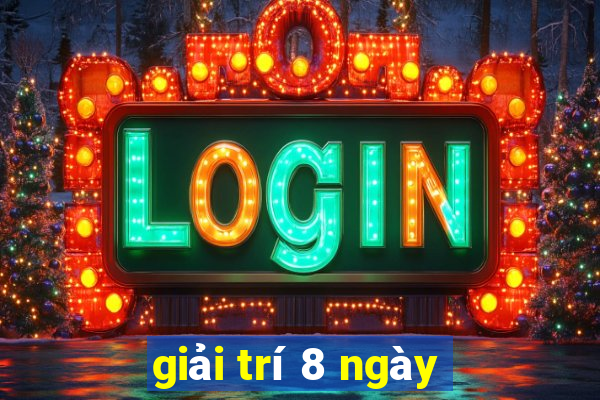 giải trí 8 ngày