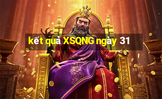 kết quả XSQNG ngày 31