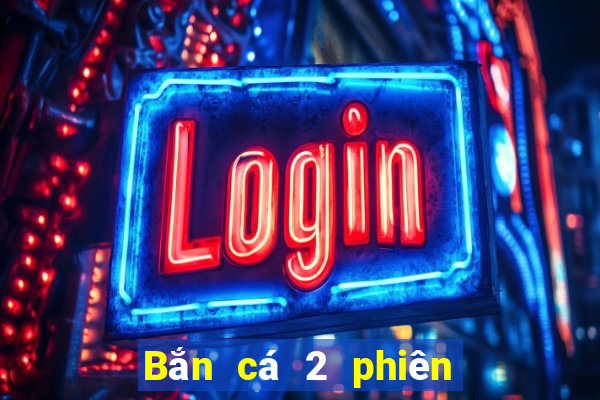 Bắn cá 2 phiên bản cũ để