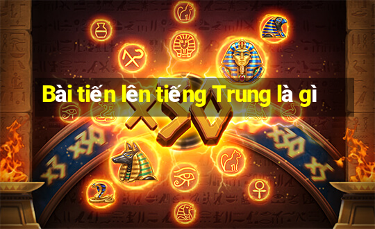 Bài tiến lên tiếng Trung là gì