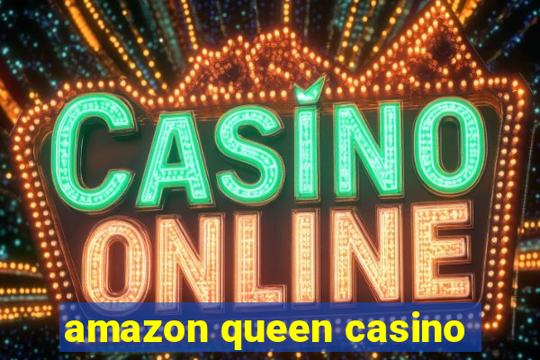 amazon queen casino