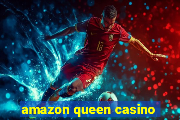 amazon queen casino