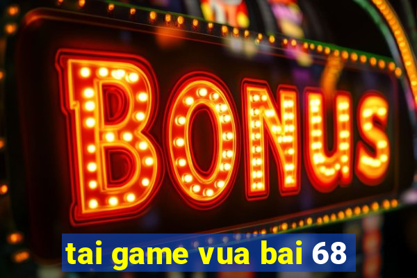 tai game vua bai 68