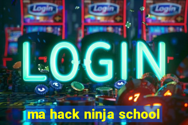 ma hack ninja school