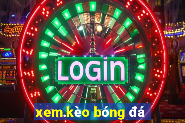 xem.kèo bóng đá