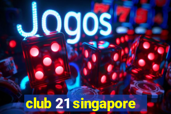 club 21 singapore