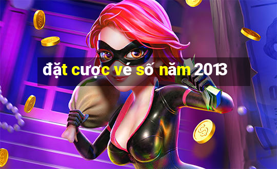 đặt cược vé số năm 2013