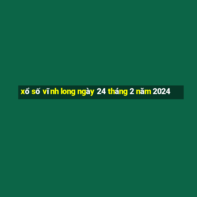 xổ số vĩnh long ngày 24 tháng 2 năm 2024